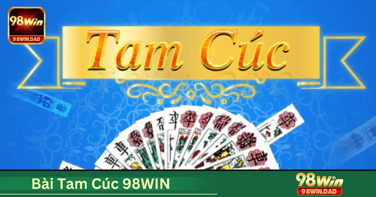 Bài Tam Cúc 98WIN Là Gì? Tìm Hiểu Quy Tắc Cơ Bản