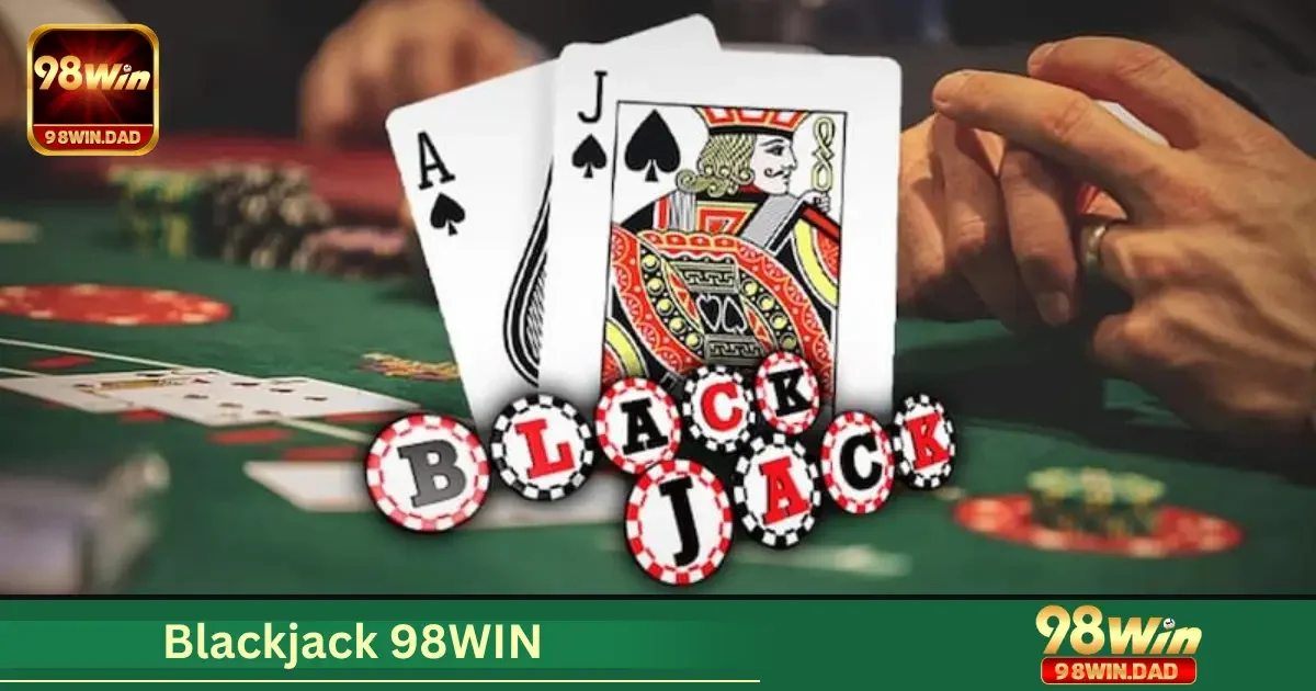 Blackjack 98WIN Là Gì? Hướng Dẫn Cách Chơi Dành Cho Người Mới