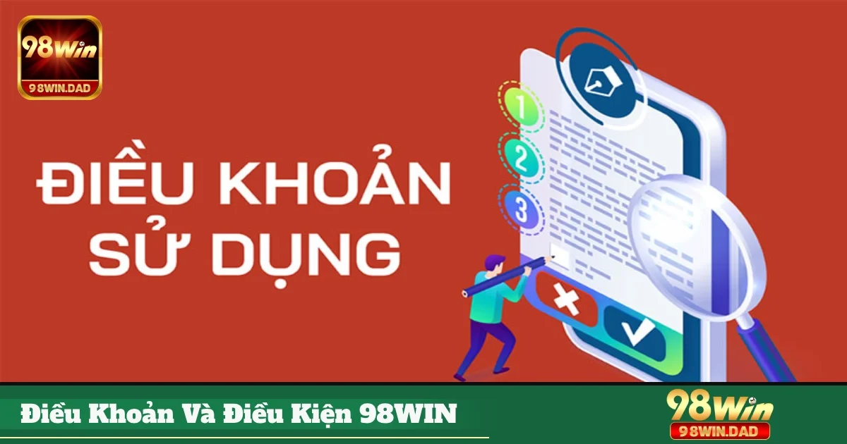 Điều khoản và điều kiện 98WIN: Tại sao bạn cần đọc kỹ trước khi tham gia?