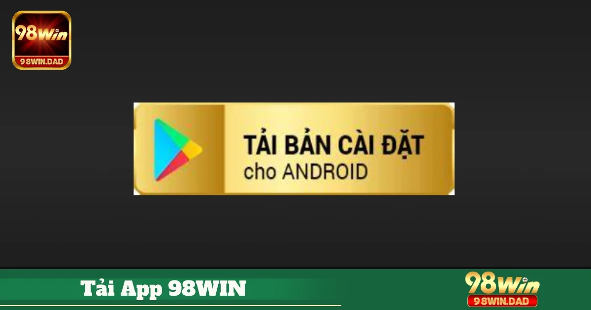 Tại sao tải App 98WIN là lựa chọn hàng đầu cho người chơi hiện nay?