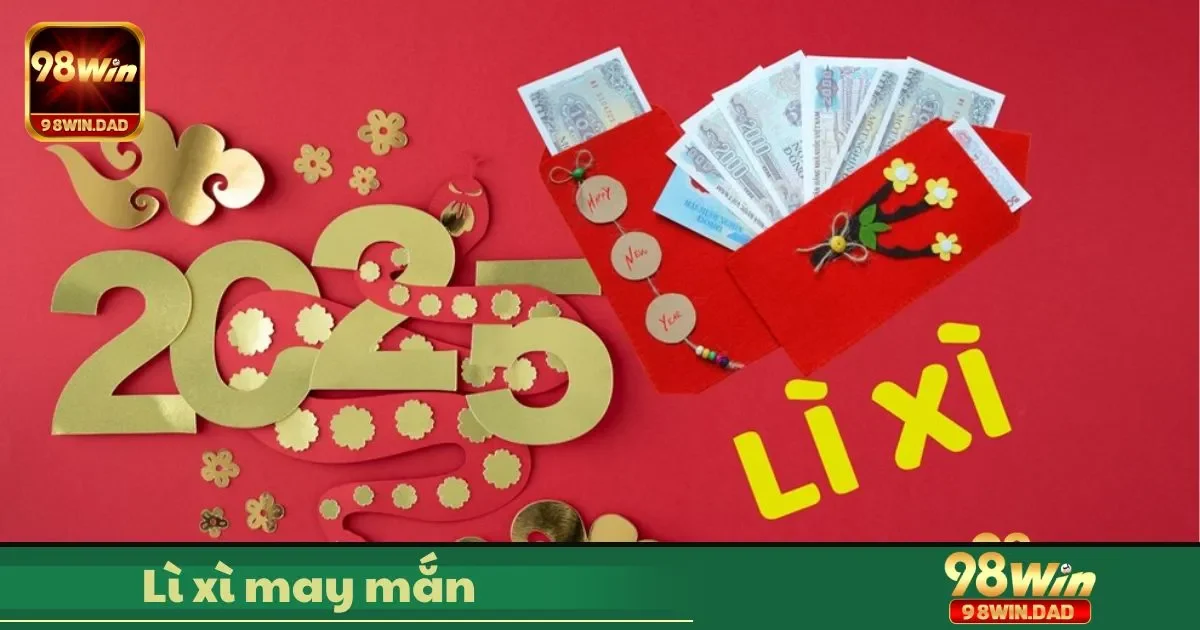 Lì Xì May Mắn Là Gì? Hướng Dẫn Chơi & Đặt Cược Tại 98win